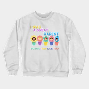 I Was A Great Parent Before I Had Kids Too - Father Day Funny saying Crewneck Sweatshirt